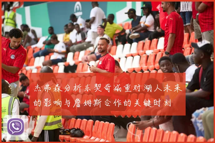 杰弗森分析东契奇减重对湖人未来的影响与詹姆斯合作的关键时刻